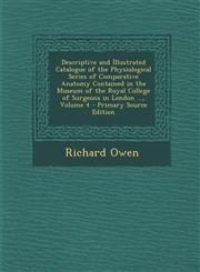 Descriptive and Illustrated Catalogue of the Physiological Series of Comparative Anatomy Contained in the Museum of the Royal College of Surgeons in L,1293508713,9781293508718