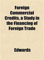 Foreign Commercial Credits, a Study in the Financing of Foreign Trade,1152472305,9781152472303