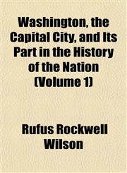 Washington, the Capital City, and Its Part in the History of the Nation (Volume 1),1152110551,9781152110557