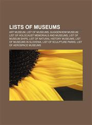 Lists of museums Art museum, List of museums, Guggenheim Museum, List of Holocaust memorials and museums, List of museum ships,1156522773,9781156522776