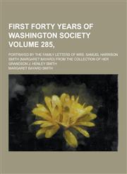 First Forty Years of Washington Society; Portrayed by the Family Letters of Mrs. Samuel Harrison Smith (Margaret Bayard) from the Collection of Her Gr,1230450203,9781230450209