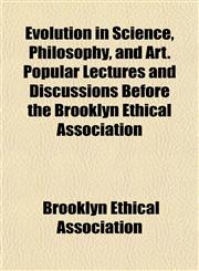 Evolution in Science, Philosophy, and Art. Popular Lectures and Discussions Before the Brooklyn Ethical Association,1154935795,9781154935790