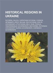 Historical regions in Ukraine Ruthenia, Galicia, Carpathian Ruthenia, Cossack Hetmanate, Kresy, Budjak, Red Ruthenia, Wołyń Voivodeship,1233167448,9781233167449