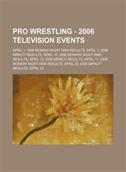 Pro Wrestling - 2006 television events April 1, 1996 Monday Night RAW results, April 1, 2006 iMPACT! results, April 10, 2006 Monday Night RAW results, April 13, 2006 iMPACT! results, April 17, 2006 Monday Night RAW results, April 20, 2006 iMPACT! results,1234665670,9781234665678