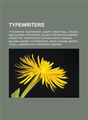 Typewriters Typewriter, Teleprinter, QWERTY, Henry Mill, Sholes and Glidden typewriter, Oliver Typewriter Company, Stenotype, Christopher Latham Sholes, Rasmus Malling-Hansen, Typographer, Smith Corona, Martin Tytell,1157617263,9781157617266
