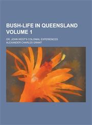 Bush-Life in Queensland; Or, John West's Colonial Experiences Volume 1,1230410546,9781230410548