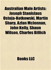 Australian Male Artists Joseph Stanislaus Ostoja-Kotkowski, Martin Sharp, Azlan Mclennan, John Kelly, Shaun Wilson, Charles Billich,1155543106,9781155543109