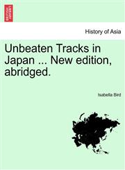 Unbeaten Tracks in Japan ... New edition, abridged.,1241163510,9781241163518