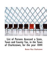 List of Persons Assessed a State, Town and County Tax, in the Town of Charlestown, for the year 1844,1116942976,9781116942972