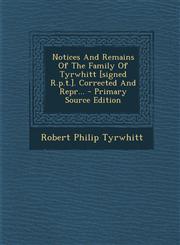 Notices And Remains Of The Family Of Tyrwhitt [signed R.p.t.]. Corrected And Repr... - Primary Source Edition,1294918257,9781294918257