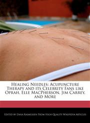 Healing Needles Acupuncture Therapy and its Celebrity Fans like Oprah, Elle MacPherson, Jim Carrey, and More,1241699992,9781241699994