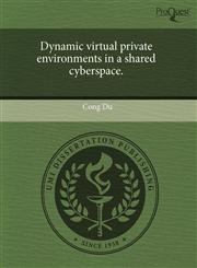 Dynamic virtual private environments in a shared cyberspace.,1244061727,9781244061729