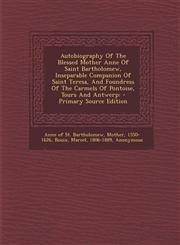 Autobiography Of The Blessed Mother Anne Of Saint Bartholomew, Inseparable Companion Of Saint Teresa, And Foundress Of The Carmels Of Pontoise, Tours And Antwerp - Primary Source Edition,1295818493,9781295818495