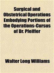 Surgical and Obstetrical Operations Embodying Portions of the Operations-Cursus of Dr. Pfeiffer,1152156926,9781152156920