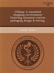 CUshop A simulated shopping environment fostering consumer-centric packaging design & testing.,1249863260,9781249863267