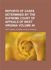 Reports of Cases Determined by the Supreme Court of Appeals of West Virginia Volume 46,1234150557,9781234150556