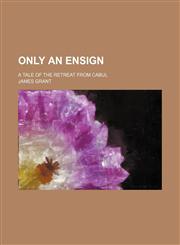 Only an Ensign (Volume 3); A Tale of the Retreat From Cabul,1458837068,9781458837066