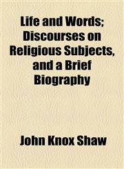 Life and Words; Discourses on Religious Subjects, and a Brief Biography,1154769828,9781154769821