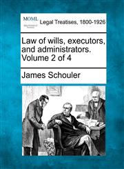 Law of wills, executors, and administrators. Volume 2 of 4,1240122748,9781240122745