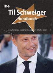 The Til Schweiger Handbook - Everything You Need to Know about Til Schweiger,148647392X,9781486473922