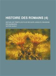 Histoire Des Romains; Depuis Les Temps Les Plus Recules Jusqu'a L'Invasion Des Barbares (4 ),1159848289,9781159848286