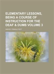 Elementary lessons, being a course of instruction for the deaf & dumb Volume 3,123013896X,9781230138961