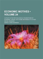 Economic Motives (Volume 24); A Study in the Psychological Foundations of Economic Theory, With Some Reference to Other Social Sciences,1150342951,9781150342950