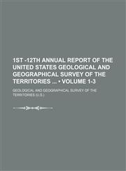 1st -12th Annual Report of the United States Geological and Geographical Survey of the Territories (Volume 1-3),115384043X,9781153840439