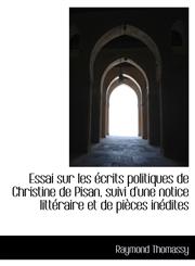 Essai sur les écrits politiques de Christine de Pisan, suivi d'une notice littéraire et de pièces in,1115715062,9781115715065