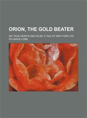 Orion, the gold beater; or, True hearts and false a tale of New York life,1150580623,9781150580628