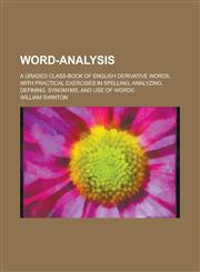 Word-Analysis; A Graded Class-Book of English Derivative Words, with Practical Exercises in Spelling, Analyzing, Defining, Synonyms, and Use of Words,1150136715,9781150136719