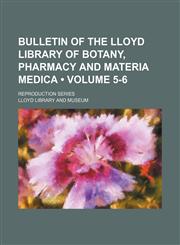 Bulletin of the Lloyd Library of Botany, Pharmacy and Materia Medica (Volume 5-6); Reproduction series,1154237567,9781154237566
