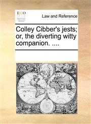 Colley Cibber's jests; or, the diverting witty companion. ....,1170333575,9781170333570