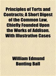 Principles of Torts and Contracts; A Short Digest of the Common Law, Chiefly Founded Upon the Works of Addison. With Illustrative Cases,115269331X,9781152693319