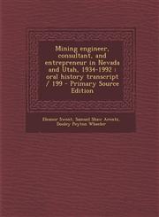 Mining Engineer, Consultant, and Entrepreneur in Nevada and Utah, 1934-1992 Oral History Transcript / 199,1289635439,9781289635435