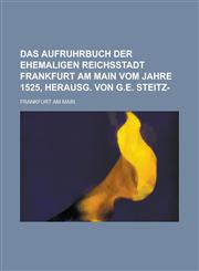 Das Aufruhrbuch der ehemaligen Reichsstadt Frankfurt am Main vom Jahre 1525, herausg. von G.E. Steitz-,1234343576,9781234343576