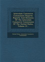 Interstate Commerce Commission Reports Reports and Decisions of the Interstate Commerce Commission of the United States, Volume 21...,1249922542,9781249922544