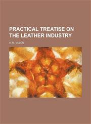 Practical treatise on the leather industry,1130852067,9781130852066