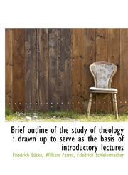 Brief outline of the study of theology drawn up to serve as the basis of introductory lectures,1116773775,9781116773774