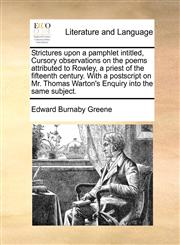 Strictures upon a pamphlet intitled, Cursory observations on the poems attributed to Rowley, a priest of the fifteenth century. With a postscript on Mr. Thomas Warton's Enquiry into the same subject.,117049756X,9781170497562