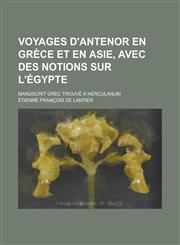 Voyages D'Antenor En Grece Et En Asie, Avec Des Notions Sur L'Egypte; Manuscrit Grec Trouve a Herculanum,1234434407,9781234434403