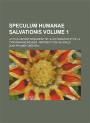 Speculum Humanae Salvationis Volume 1; le plus ancient monument de la xylographie et de la typographie réunies reproduit en fac-simile,1153670127,9781153670128