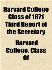 Harvard College Class of 1871 Third Report of the Secretary,1154455807,9781154455809