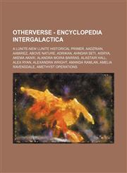 OtherVerse - Encyclopedia Intergalactica A Lunite-New Lunite Historical Primer, Aadzrian, Aamirez, Above Nature, Adrikan, Ahndar Seti, Aisrya, Akema Akari, Alandra Moira Barras, Alastair Hall, Alex Ryan, Alexandra Wright, Amanda Ramlan, Amelia Ravensdale,1234737299,9781234737290