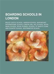 Boarding Schools in London Bruce Castle School, Harrow School, Marymount International School London, Mill Hill School, Royal Naval School, Royal,115612039X,9781156120392