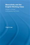 Masculinity and the English Working Class Studies in Victorian Autobiography and Fiction,0415541697,9780415541695