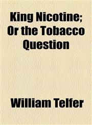 King Nicotine; Or the Tobacco Question,1154527050,9781154527056