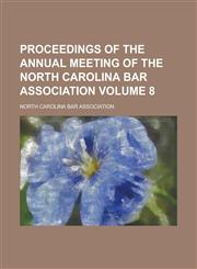 Proceedings of the Annual Meeting of the North Carolina Bar Association Volume 8,1154418405,9781154418408
