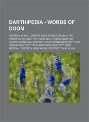 Darthipedia - Words of Doom Destroy your..., Create your planet, Deanna Troi your planet, Destroy your Best Friend, Destroy your Chewbacca, Destroy Your Fanon, Destroy your forest, Destroy your kneecaps, Destroy your Messiah, Destroy your moon, Destroy y,1234832097,9781234832094