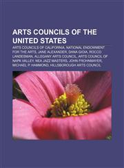 Arts councils of the United States Arts councils of California, National Endowment for the Arts, Jane Alexander, Dana Gioia, Rocco Landesman,1156397375,9781156397374